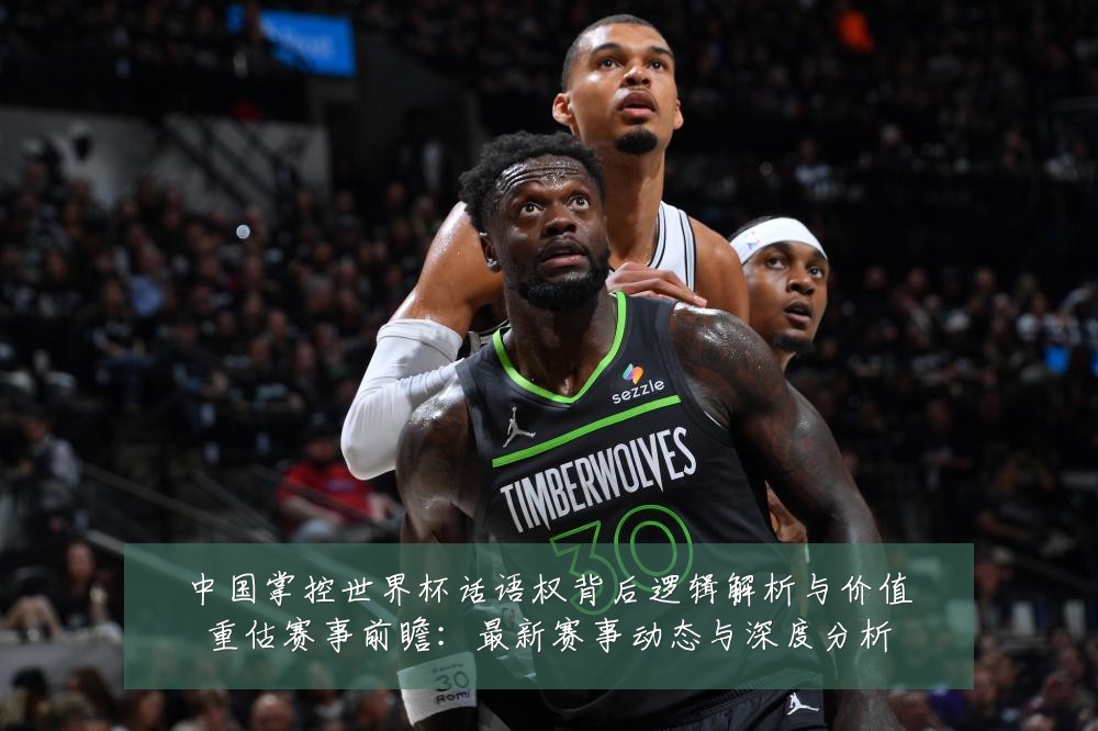 中国掌控世界杯话语权背后逻辑解析与价值重估赛事前瞻:最新赛事动态与深度分析