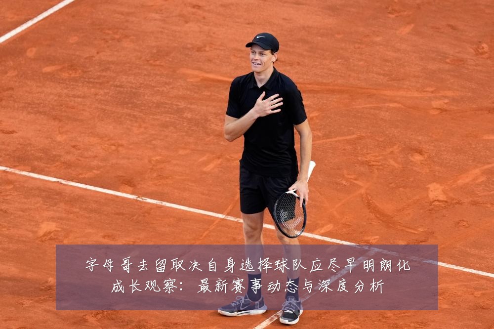 字母哥去留取决自身选择球队应尽早明朗化成长观察:最新赛事动态与深度分析